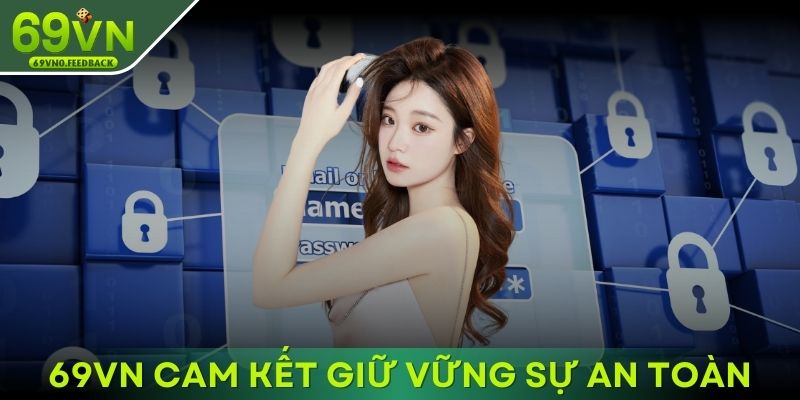 69VN cam kết giữ vững sự an toàn cho khách hàng 69VN cam kết giữ vững sự an toàn cho khách hàng