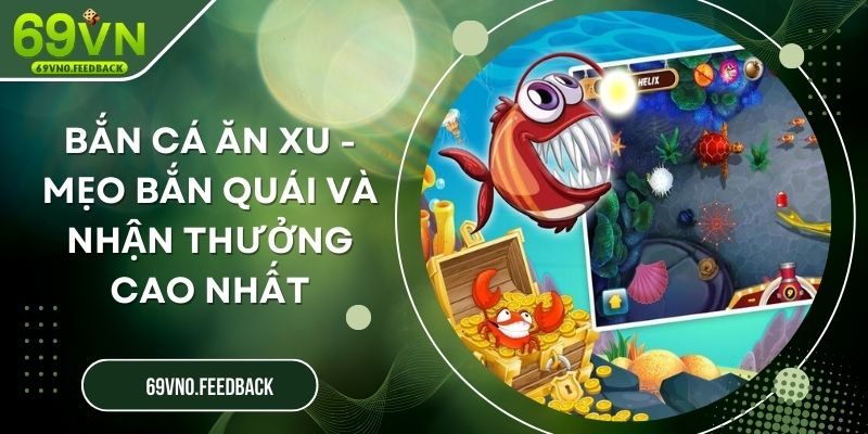 Bắn Cá Ăn Xu - Mẹo Bắn Quái Và Nhận Thưởng Cao Nhất Bắn Cá Ăn Xu - Mẹo Bắn Quái Và Nhận Thưởng Cao Nhất