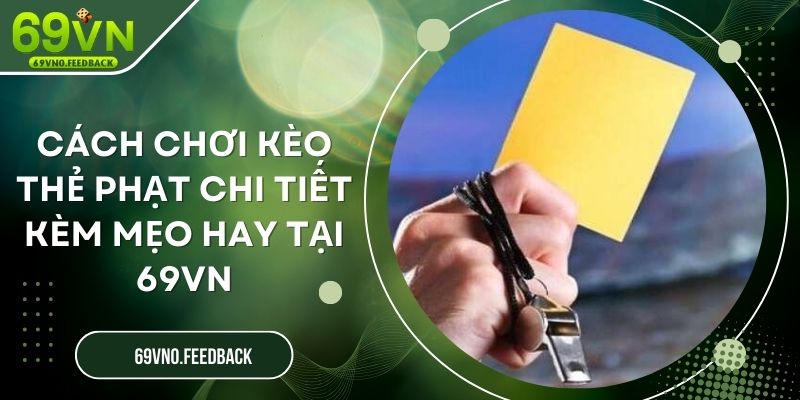 Cách Chơi Kèo Thẻ Phạt Chi Tiết Kèm Mẹo Hay Tại 69VN Cách Chơi Kèo Thẻ Phạt Chi Tiết Kèm Mẹo Hay Tại 69VN