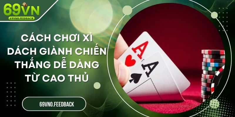 Cách Chơi Xì Dách Giành Chiến Thắng Dễ Dàng Từ Cao Thủ Cách Chơi Xì Dách Giành Chiến Thắng Dễ Dàng Từ Cao Thủ