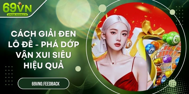 Cách Giải Đen Lô Đề - Phá Dớp Vận Xui Siêu Hiệu Quả