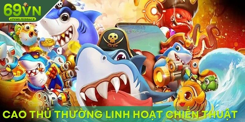 Cao thủ thường linh hoạt các chiến thuật săn ngư