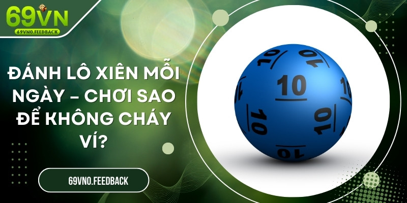 Đánh Lô Xiên Mỗi Ngày – Chơi Sao Để Không Cháy Ví?