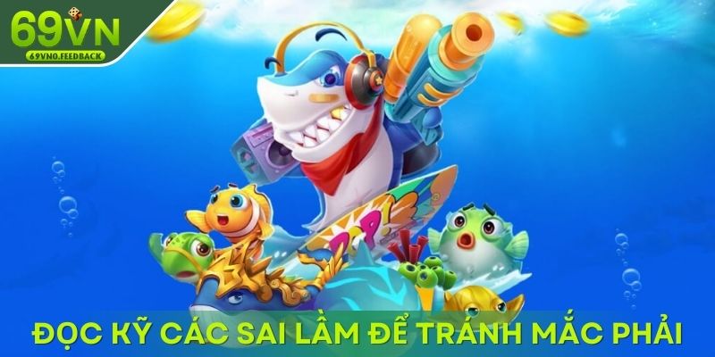 Đọc kỹ các sai lầm để tránh mắc phải khi bắn cá xèng Đọc kỹ các sai lầm để tránh mắc phải khi bắn cá xèng