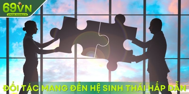Đối tác mang đến hệ sinh thái giải trí hấp dẫn, đỉnh cao Đối tác mang đến hệ sinh thái giải trí hấp dẫn, đỉnh cao