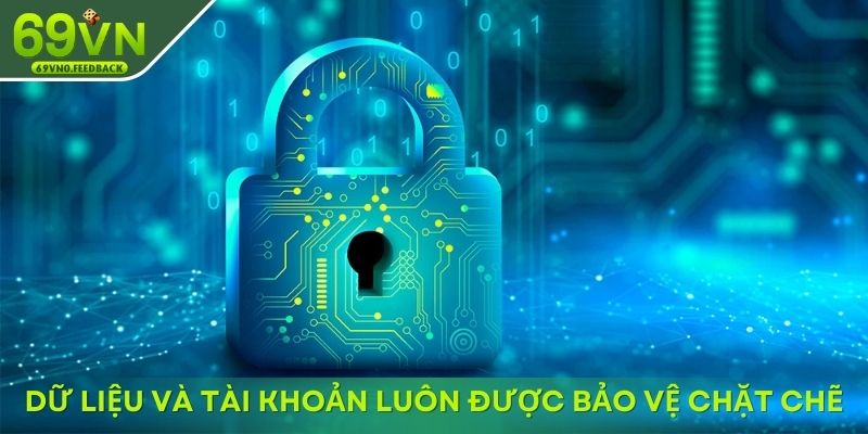 Dữ liệu và tài khoản luôn được bảo vệ chặt chẽ Dữ liệu và tài khoản luôn được bảo vệ chặt chẽ