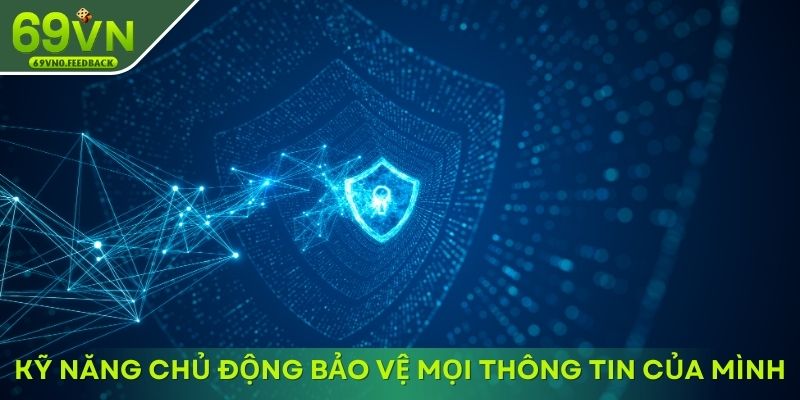 Kỹ năng chủ động bảo vệ mọi thông tin của mình Kỹ năng chủ động bảo vệ mọi thông tin của mình