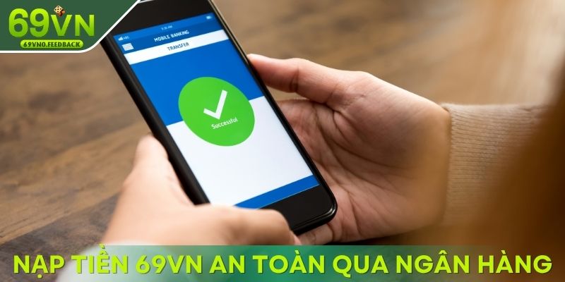 Nạp tiền 69VN ổn định, an toàn qua ngân hàng Nạp tiền 69VN ổn định, an toàn qua ngân hàng