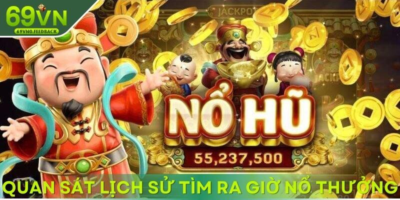 Quan sát lịch sử quay để tìm ra giờ nổ thưởng Quan sát lịch sử quay để tìm ra giờ nổ thưởng