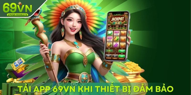 Tải app 69VN khi thiết bị đảm bảo điều kiện Tải app 69VN khi thiết bị đảm bảo điều kiện