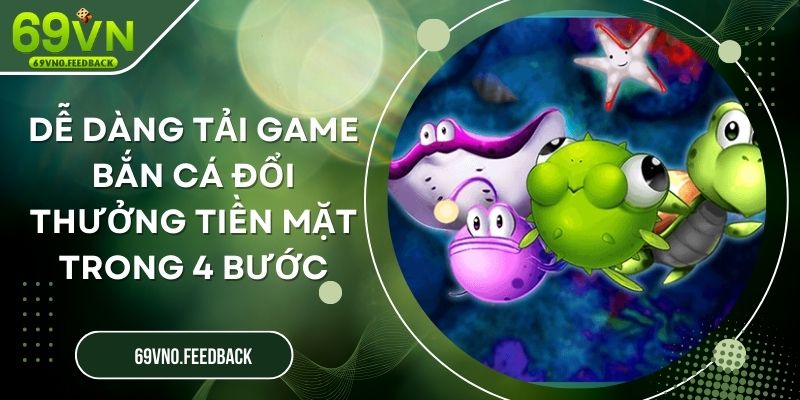 Dễ Dàng Tải Game Bắn Cá Đổi Thưởng Tiền Mặt Trong 4 Bước Dễ Dàng Tải Game Bắn Cá Đổi Thưởng Tiền Mặt Trong 4 Bước