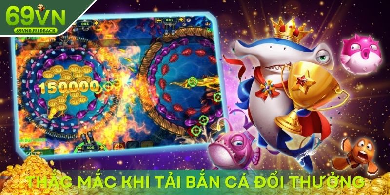 Thắc mắc khi người chơi tải game bắn cá đổi thưởng tiền mặt Thắc mắc khi người chơi tải game bắn cá đổi thưởng tiền mặt