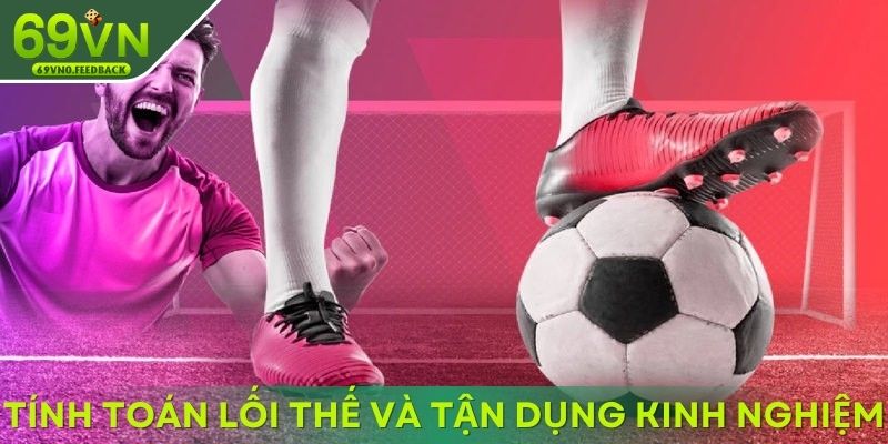 Tính toán lối thế và tận dụng kinh nghiệm Tính toán lối thế và tận dụng kinh nghiệm