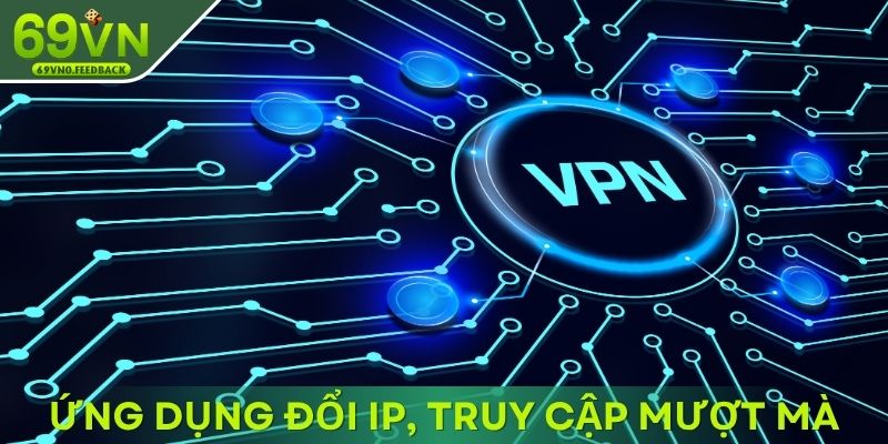 Ứng dụng hỗ trợ đổi IP, truy cập mượt mà Ứng dụng hỗ trợ đổi IP, truy cập mượt mà
